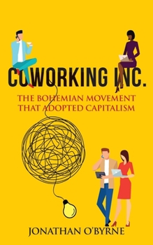 Paperback Coworking Inc.: The Bohemian Movement That Adopted Capitalism Book