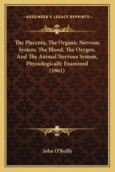 Paperback The Placenta, The Organic Nervous System, The Blood, The Oxygen, And The Animal Nervous System, Physiologically Examined (1861) Book