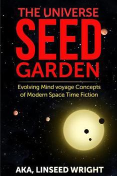Paperback The Universe Seed Garden: Evolving Mind Voyage Concepts of Modern Space Time Fiction Book