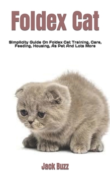 Paperback Foldex Cat: Simplicity Guide On Foldex Cat Training, Care, Feeding, Housing, As Pet And Lots More Book