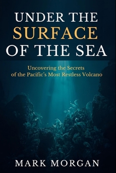 Under the surface of the sea: Uncovering the Secrets of the Pacific’s Most Restless Volcano