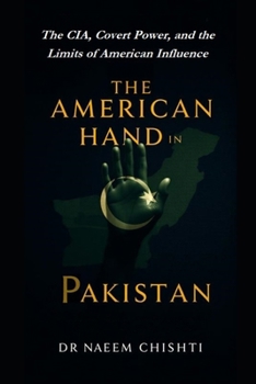 The American Hand in Pakistan: The CIA, Covert Power, and the Limits of American Influence (The Intelligence Series)