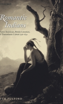 Hardcover Romantic Indians: Native Americans, British Literature, and Transatlantic Culture 1756-1830 Book