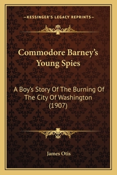 Paperback Commodore Barney's Young Spies: A Boy's Story Of The Burning Of The City Of Washington (1907) Book