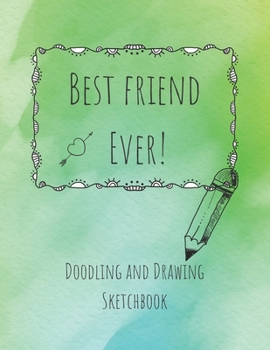 Paperback Best Friend Ever! Doodling and Drawing Sketchbook: Blank Sketchbook Pages 8.5 x 11 inches for drawing, sketching and creative doodling Book