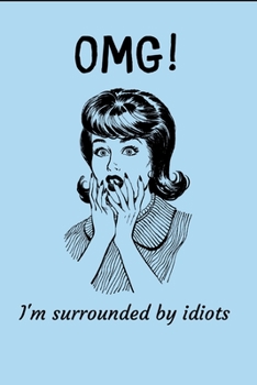 Paperback OMG - I'm Surrounded By Idiots: Lined Journal for Her, Him, Coworker - Notebook (Funny Office notebook gift) Book