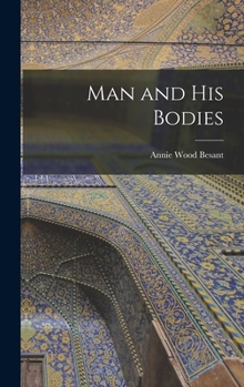 Man and His Bodies /C by Annie Besant - Book #7 of the sophical Manuals