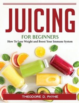 Paperback Juicing for Beginners: How To Lose Weight and Boost Your Immune System Book