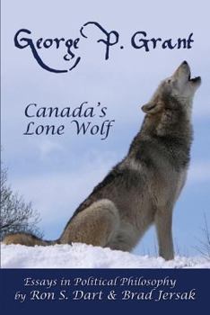 Paperback George P. Grant - Canada's Lone Wolf: Essays in Political Philosophy Book