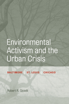Paperback Environmental Activism and the Urban Crisis: Baltimore, St. Louis, Chicago Book