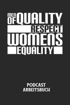 MEN OF QUALITY RESPECT WOMENS EQUALITY -  Podcast Arbeitsbuch: Arbeitsbuch für die Erstellung von Aufnahmen - verliere nie wieder den Überblick über deine Projekte! (German Edition)