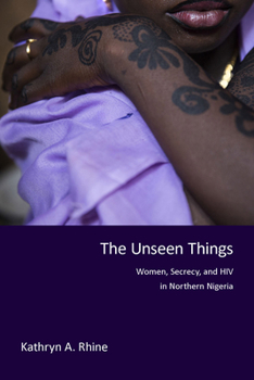 Paperback The Unseen Things: Women, Secrecy, and HIV in Northern Nigeria Book