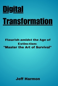 Paperback Digital Transformation: Flourish amidst the Age of Extinction: "Master the Art of Survival!" Book