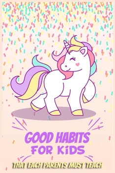 Good Habits for Kids that Each Parents Must Teach: Every Parent Must Teach Their Child with Unicorn Habit Tracker & Goal Planner Journal to Help Your ... Dream Life (staying at home with toddler)