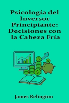 Psicología del Inversor Principiante: Decisiones con la Cabeza Fría (Spanish Edition)