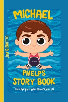 MICHAEL PHELPS STORY BOOK: The Olympian Who Never Give Up