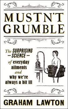 Paperback Mustn't Grumble: The Surprising Science of Everyday Ailments and Why Weâ (Tm)Re Always a Bit Ill Book