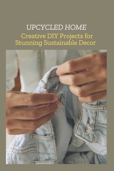 Paperback Upcycled Home: Creative DIY Projects for Stunning Sustainable Decor Book