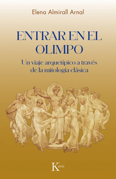 Entrar en el Olimpio / Entering Olympus: Un viaje arquetípico a través de la mitología clásica / An archetypal journey through classical mythology (Spanish Edition)