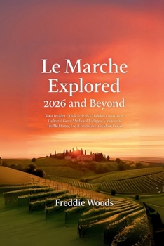 Le Marche Explored 2026 and Beyond: Your Insider Guide to Italy’s Hidden Culinary & Cultural Gem: Medieval Villages, Vineyards, Truffle Hunts, Local Festivals, and Slow Travel