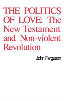 Paperback The Politics of Love: The New Testament and Non-Violent Revolution Book