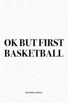 Ok But First Basketball: A 6x9 Inch Diary Notebook Journal With A Bold Text Font Slogan On A Matte Cover and 120 Blank Lined Pages Makes A Great Alternative To A Card