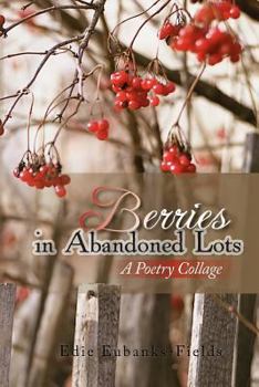 Paperback Berries in Abandoned Lots: A Poetry Collage Book