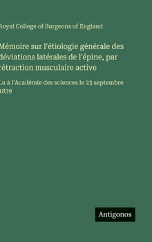 Mémoire sur l'étiologie générale des déviations latérales de l'épine, par rétraction musculaire active: Lu à l'Académie des sciences le 23 septembre 1839 (French Edition)