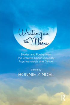 Hardcover Writing on the Moon: Stories and Poetry from the Creative Unconscious by Psychoanalysts and Others Book