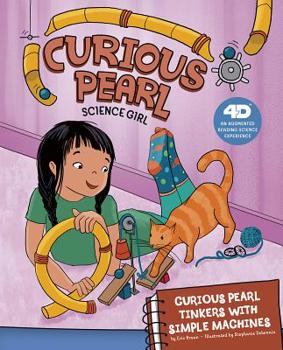 Curious Pearl Tinkers with Simple Machines: 4D an Augmented Reading Science Experience - Book  of the Curious Pearl, Science Girl 4D