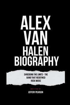 Paperback Alex Van Halen Biography: Shredding the limits - The Band That Redefined Rock Music Book