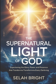 Paperback The Supernatural Light of God: Experiencing the Glory, Power, and Presence That Transforms Every Darkness Book