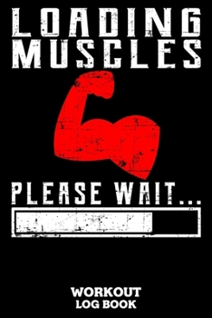 Loading Muscles Please Wait Workout Log Book: Workout Log Book And Fitness Journal For The Gym, Track Your Cardio And Weights Progress, 6x9, 120 Pages