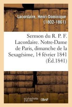 Paperback Sermon Du R. P. F. Lacordaire. Notre-Dame de Paris, Le Dimanche de la Sexagésime, 14 Février 1841 [French] Book