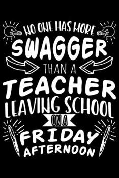 Paperback No One Has More Swagger Than A Teacher Leaving School On A Friday Afternoon: Funny journals for women, teacher gifts funny, teacher joke gifts 6x9 Jou Book