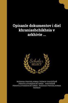 Paperback Opisanīe dokumentov i di︠e︡l khrani︠a︡shchikhsi︠a︡ v arkhivi︠e︡ ... [Russian] Book