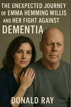 Paperback Unexpected journey of Emma Hemming Willis and Her Fight Against Dementia: The untold Story of Bruce Willis' wife and her caregiving, love and support Book