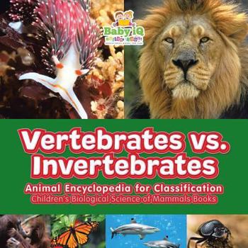 Paperback Vertebrates vs. Invertebrates - Animal Encyclopedia for Classification - Children's Biological Science of Mammals Books Book