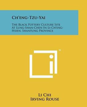 Paperback Ch'eng-Tzu-Yai: The Black Pottery Culture Site at Lung-Shan-Chen in Li-Ch'eng-Hsien, Shantung Province Book