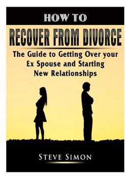 Paperback How to Recover from Divorce: The Guide to Getting Over your Ex Spouse and Starting New Relationships Book
