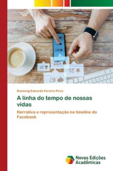 A linha do tempo de nossas vidas: Narrativa e representação na timeline do Facebook