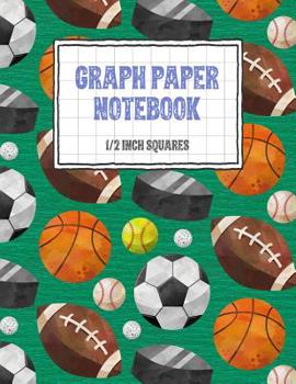 Graph Paper Notebook 1/2 Inch Squares: Sports Themed 0.50" Square Quad Ruled, 120 Pages, 8.5" x 11" Non-perforated Graphing Notebook (8.5" x 11" Graph Paper Notebooks with 1/2 Inch Squares)