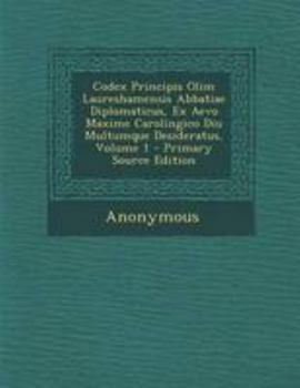 Paperback Codex Principis Olim Laureshamensis Abbatiae Diplomaticus, Ex Aevo Maxime Carolingico Diu Multumque Desideratus, Volume 1 [Latin] Book