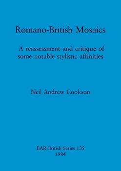 Romano-British Mosaics: A Reassessment and Critique of Some Notable Stylistic Affinities (Bar International Series)