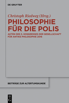 Hardcover Philosophie Für Die Polis: Akten Des 5. Kongresses Der Gesellschaft Für Antike Philosophie 2016 [German] Book