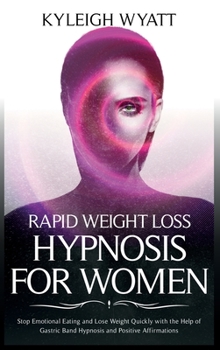 Hardcover Rapid Weight Loss Hypnosis for Women: Stop Emotional Eating and Lose Weight Quickly with The Help of Gastric Band Hypnosis and Positive Affirmations Book