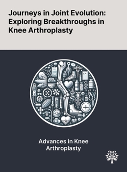 Hardcover Journeys in Joint Evolution: Exploring Breakthroughs in Knee Arthroplasty Book