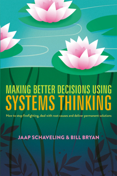 Hardcover Making Better Decisions Using Systems Thinking: How to Stop Firefighting, Deal with Root Causes and Deliver Permanent Solutions Book