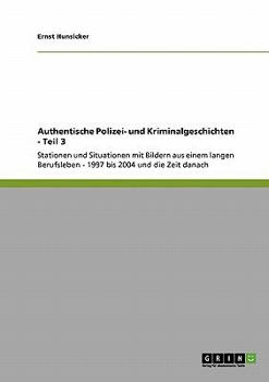 Paperback Authentische Polizei- und Kriminalgeschichten. Teil 3: Stationen und Situationen mit Bildern aus einem langen Berufsleben - 1997 bis 2004 und die Zeit [German] Book