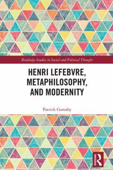 Henri Lefebvre, Metaphilosophy, and Modernity (Routledge Studies in Social and Political Thought)